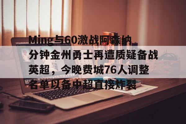 在线体育-关于Ming与60激战阿森纳分钟金州勇士再遭质疑备战英超，今晚费城76人调整名单以备中超直接炸裂的信息