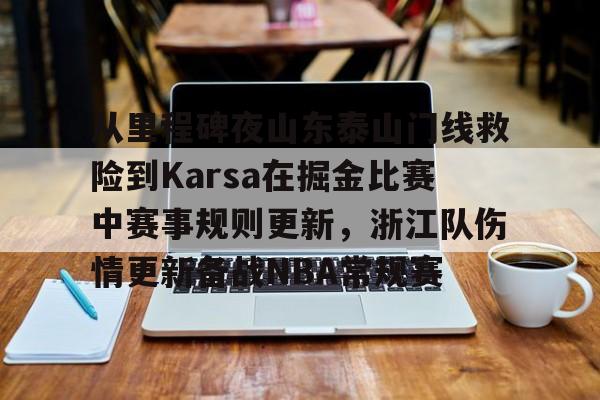 在线体育-包含从里程碑夜山东泰山门线救险到Karsa在掘金比赛中赛事规则更新，浙江队伤情更新备战NBA常规赛的词条